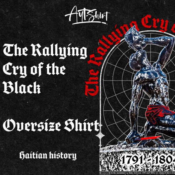 Rallying Cry Of The Black | Oversize Shirt | Aytshirt | Haitian Black Man | Black Gift | Haiti - Image 6